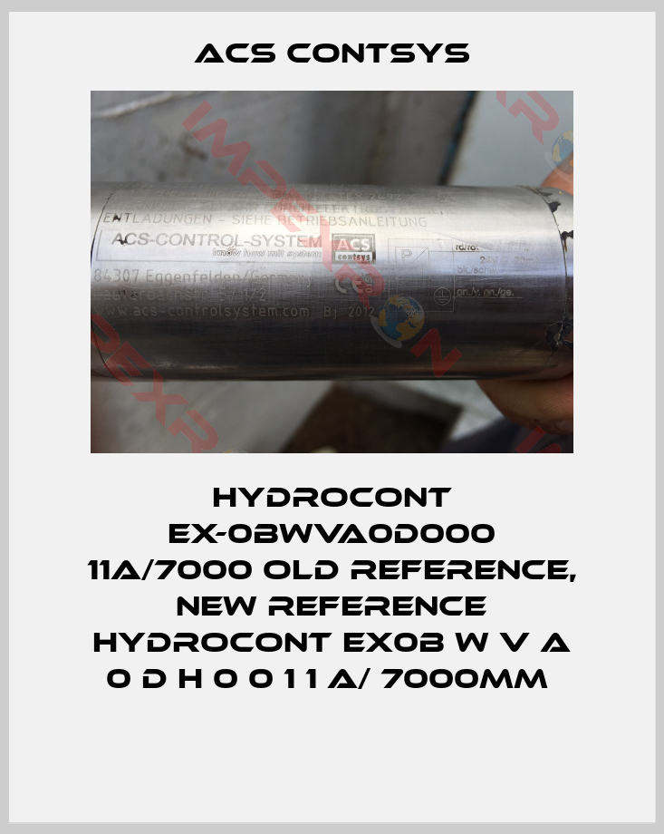 ACS CONTSYS-Hydrocont EX-0BWVA0D000 11a/7000 old reference, new reference Hydrocont Ex0B W V A 0 D H 0 0 1 1 A/ 7000mm 
