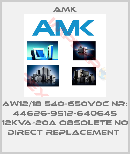 AMK-AW12/18 540-650VDC NR: 44626-9512-640645 12KVA-20A obsolete no direct replacement 