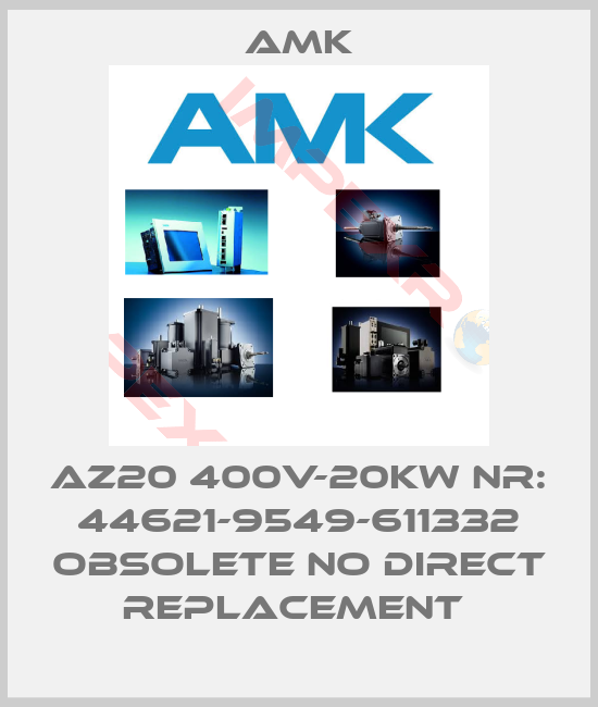 AMK-AZ20 400V-20KW NR: 44621-9549-611332 obsolete no direct replacement 