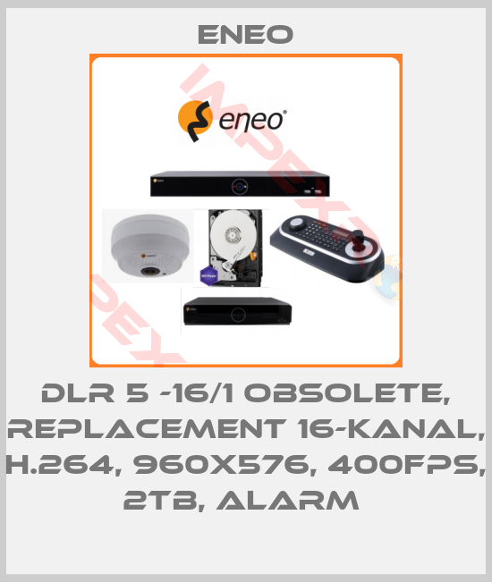 ENEO-DLR 5 -16/1 obsolete, replacement 16-Kanal, H.264, 960x576, 400fps, 2TB, Alarm 