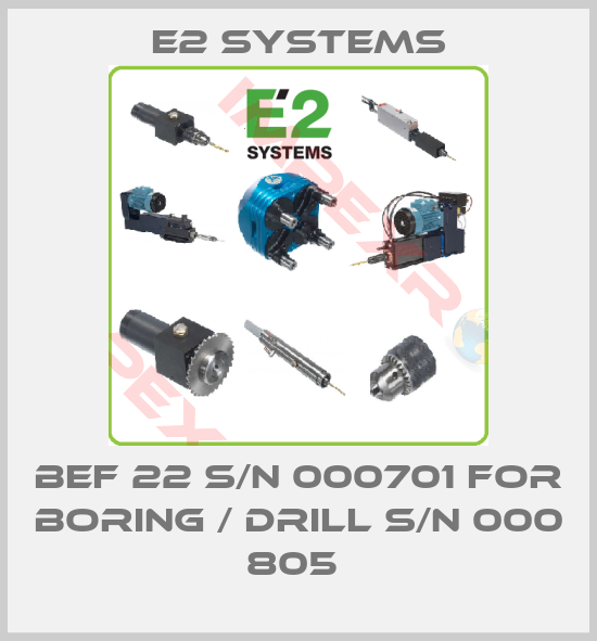 E2 Systems-BEF 22 S/N 000701 FOR BORING / DRILL S/N 000 805 