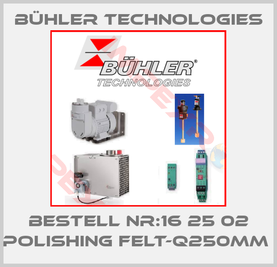 Bühler Technologies-BESTELL NR:16 25 02 POLISHING FELT-Q250MM 