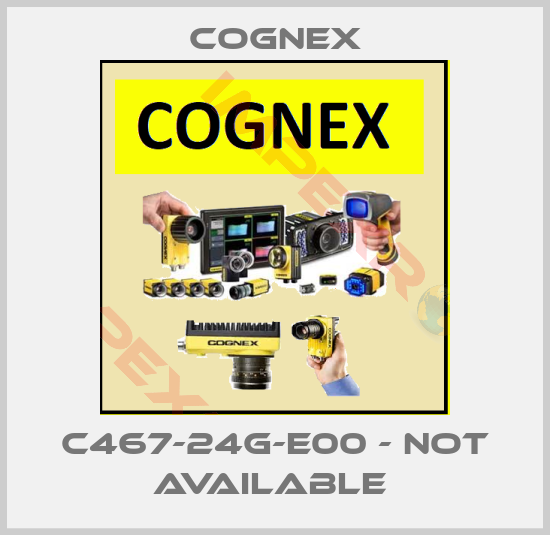 Cognex-C467-24G-E00 - NOT AVAILABLE 