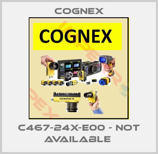 Cognex-C467-24X-E00 - NOT AVAILABLE 