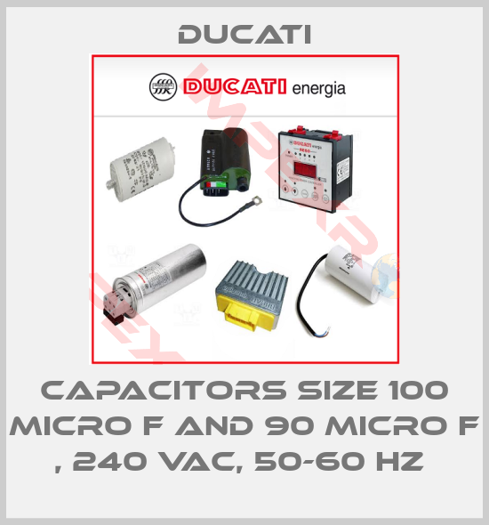 Ducati-CAPACITORS SIZE 100 MICRO F AND 90 MICRO F , 240 VAC, 50-60 HZ 