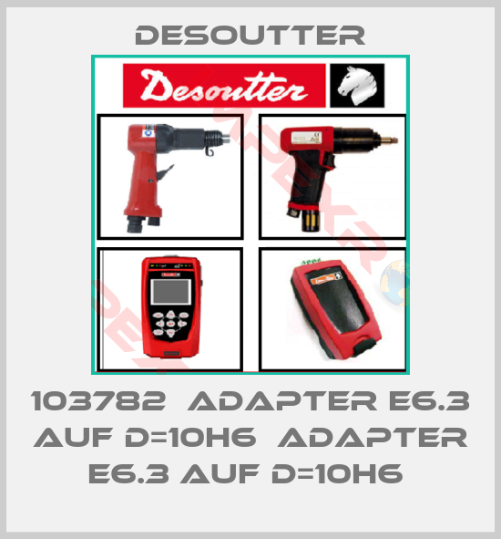 Desoutter-103782  ADAPTER E6.3 AUF D=10H6  ADAPTER E6.3 AUF D=10H6 