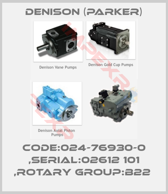 Denison (Parker)-CODE:024-76930-0 ,SERIAL:02612 101 ,ROTARY GROUP:B22 