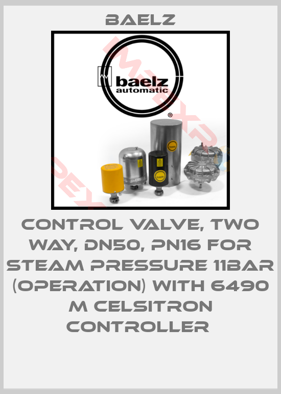 Baelz-CONTROL VALVE, TWO WAY, DN50, PN16 FOR STEAM PRESSURE 11BAR (OPERATION) WITH 6490 M CELSITRON CONTROLLER 