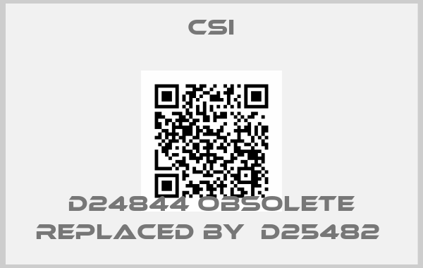 CSI-D24844 obsolete replaced by  D25482 