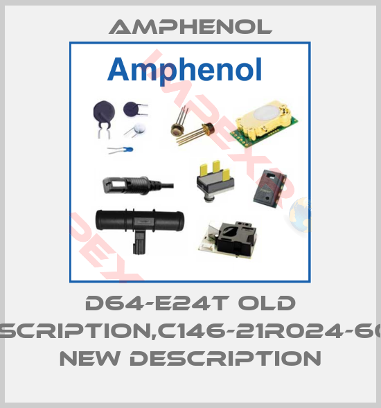 Amphenol-D64-E24T old description,C146-21R024-6018 new description