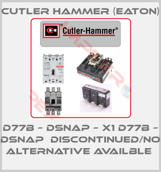 Cutler Hammer (Eaton)-D77B – DSNAP – X1 D77B – DSNAP  DISCONTINUED/NO ALTERNATIVE AVAILBLE 