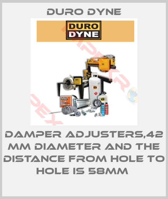 Duro Dyne-DAMPER ADJUSTERS,42 MM DIAMETER AND THE DISTANCE FROM HOLE TO HOLE IS 58MM 