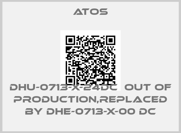 Atos-DHU-0713-X-24DC  out of production,replaced by DHE-0713-X-00 DC