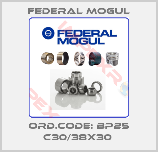 Federal Mogul-Ord.code: BP25 C30/38x30 