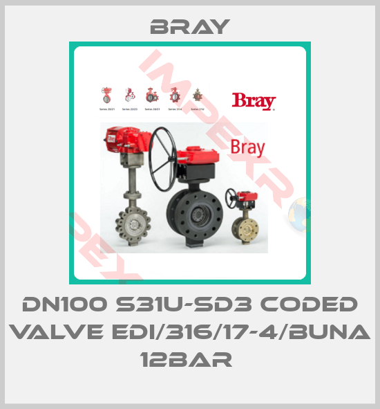 Bray-DN100 S31U-SD3 CODED VALVE EDI/316/17-4/BUNA 12BAR 