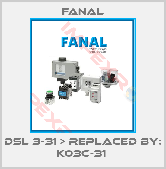 Fanal-DSL 3-31 > REPLACED BY: K03C-31 