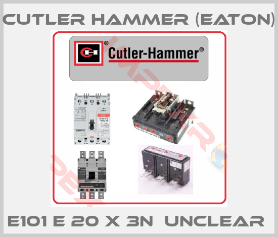 Cutler Hammer (Eaton)-E101 E 20 X 3N  UNCLEAR 