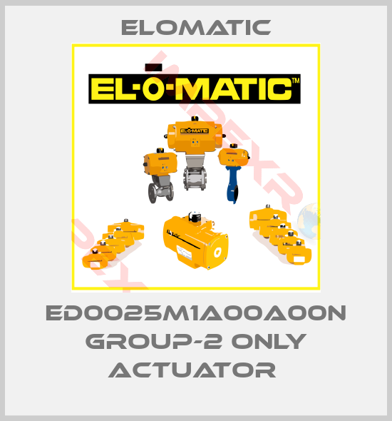 Elomatic-ED0025M1A00A00N GROUP-2 ONLY ACTUATOR 