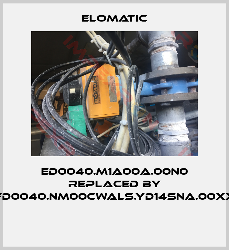 Elomatic-ED0040.M1A00A.00N0 replaced by FD0040.NM00CWALS.YD14SNA.00XX 