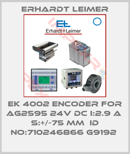 Erhardt Leimer-EK 4002 ENCODER FOR AG2595 24V DC I:2.9 A  S:+/-75 MM  ID NO:710246866 G9192 
