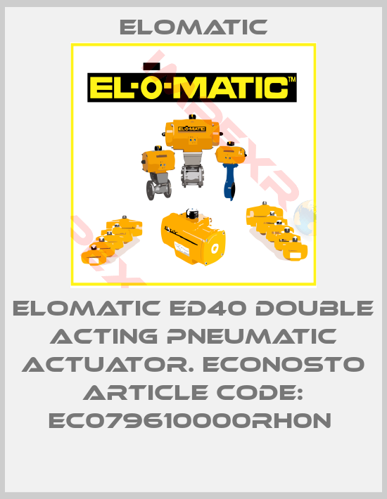 Elomatic-ELOMATIC ED40 DOUBLE ACTING PNEUMATIC ACTUATOR. ECONOSTO ARTICLE CODE: EC079610000RH0N 