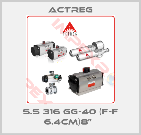 Actreg-S.S 316 GG-40 (F-F 6.4CM)8”  