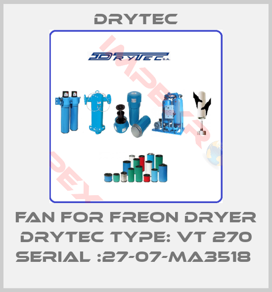 Drytec-FAN FOR FREON DRYER DRYTEC TYPE: VT 270 SERIAL :27-07-MA3518 