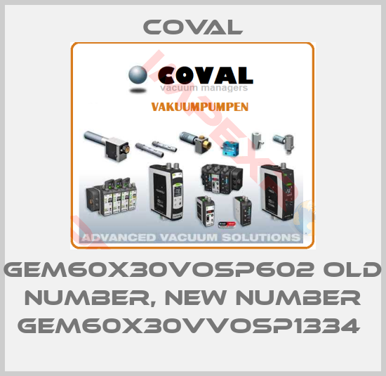 Coval-GEM60X30VOSP602 old number, new number GEM60X30VVOSP1334 