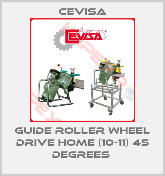Cevisa-GUIDE ROLLER WHEEL DRIVE HOME (10-11) 45 DEGREES 