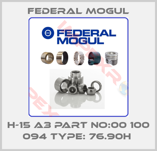 Federal Mogul-H-15 A3 PART NO:00 100 094 TYPE: 76.90H 