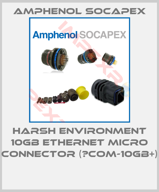Amphenol Socapex-HARSH ENVIRONMENT 10GB ETHERNET MICRO CONNECTOR (µCOM-10GB+) 
