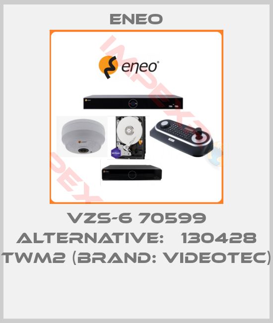 ENEO-VZS-6 70599 ALTERNATIVE:   130428 TWM2 (BRAND: Videotec) 