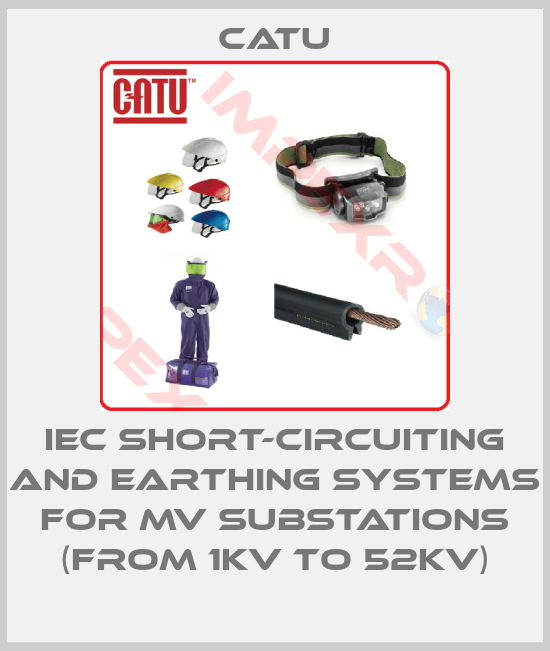 Catu-IEC SHORT-CIRCUITING AND EARTHING SYSTEMS FOR MV SUBSTATIONS (FROM 1KV TO 52KV)