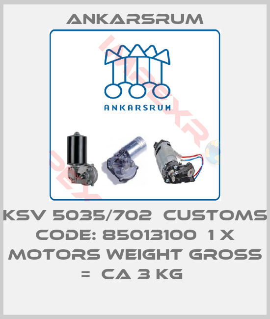 Ankarsrum-KSV 5035/702  Customs code: 85013100  1 x Motors Weight gross =  ca 3 kg 