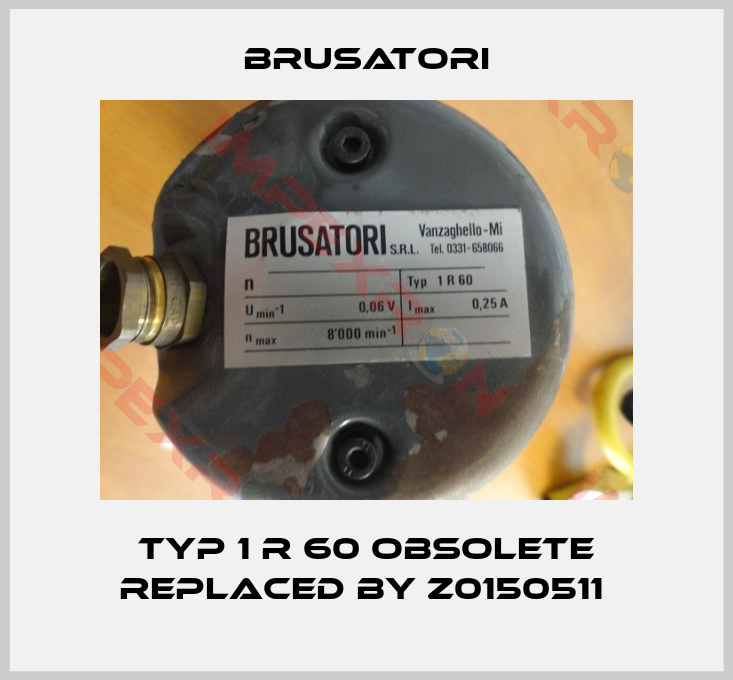 Brusatori-Typ 1 R 60 obsolete replaced by Z0150511 