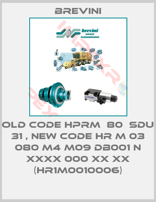 Brevini-Old code HPRM  80  SDU  31 , new code HR M 03 080 M4 M09 DB001 N XXXX 000 XX XX (HR1M0010006)