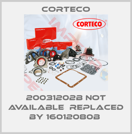 Corteco-20031202B not available  replaced by 16012080B 