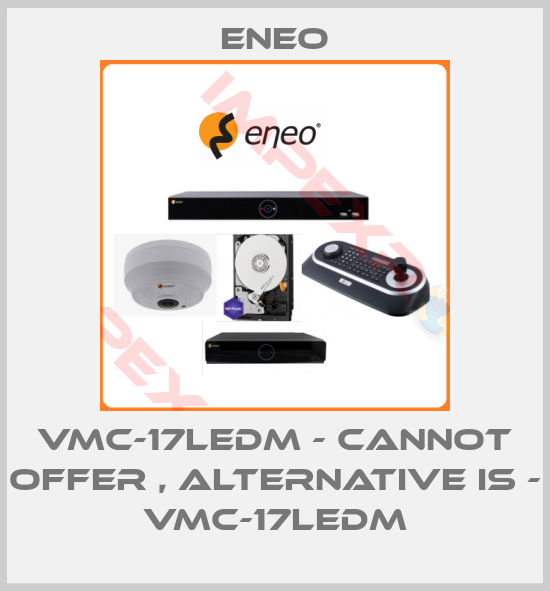 ENEO-VMC-17LEDM - cannot offer , alternative is - VMC-17LEDM