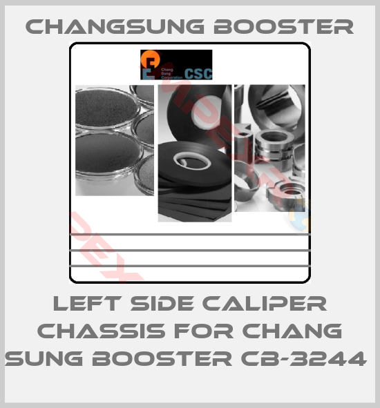 CHANGSUNG BOOSTER-LEFT SIDE CALIPER CHASSIS FOR CHANG SUNG BOOSTER CB-3244 