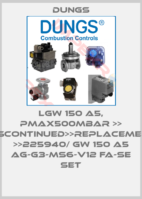 Dungs-LGW 150 A5, PMAX500MBAR >> DISCONTINUED>>REPLACEMENT >>225940/ GW 150 A5 AG-G3-MS6-V12 FA-SE SET