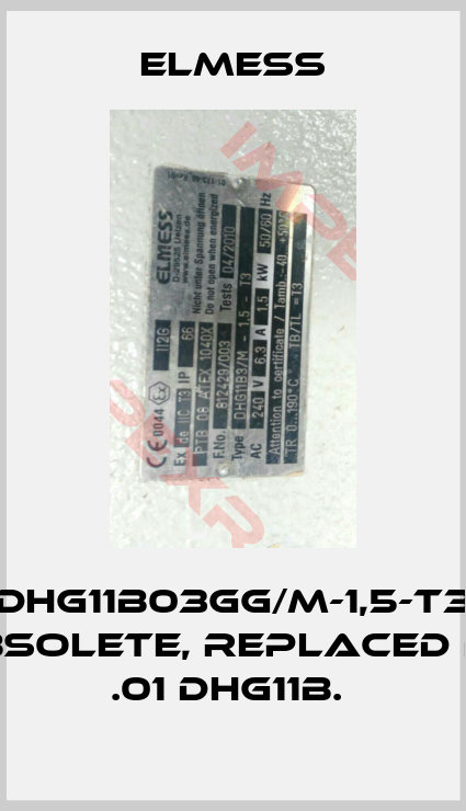 Elmess-DHG11B03GG/M-1,5-T3 obsolete, replaced by .01 DHG11B. 