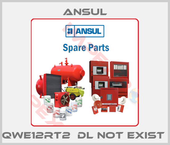 Ansul-QWE12RT2  DL not exist 