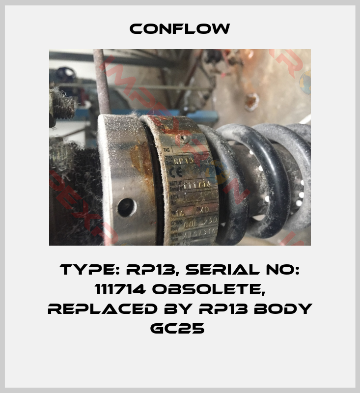 CONFLOW-Type: RP13, Serial no: 111714 obsolete, replaced by RP13 BODY GC25 