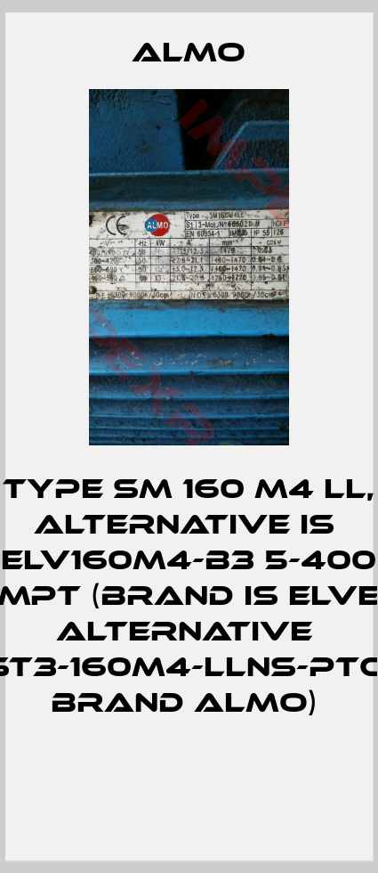 Almo-TYPE SM 160 M4 LL, alternative is  ELV160M4-B3 5-400 7XMPT (Brand is Elvem), alternative  ST3-160M4-LLNS-PTC( brand Almo) 