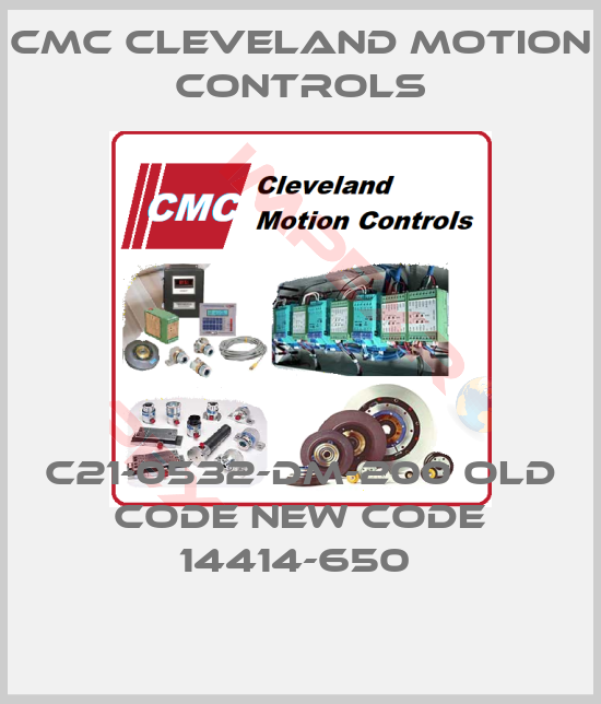Cmc Cleveland Motion Controls-C21-0532-DM-200 old code new code 14414-650 