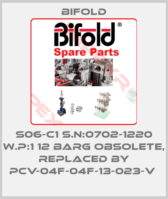 Bifold-S06-C1 S.N:0702-1220 W.P:1 12 BARG obsolete, replaced by PCV-04F-04F-13-023-V 
