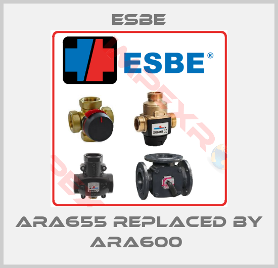 Esbe-ARA655 REPLACED BY ARA600 