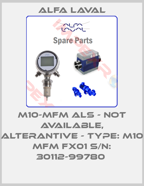 Alfa Laval-M10-MFM ALS - not available, alterantive - Type: M10 MFM FX01 S/N: 30112-99780 