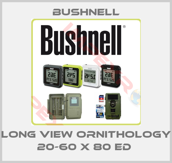 BUSHNELL-LONG VIEW ORNITHOLOGY 20-60 X 80 ED 