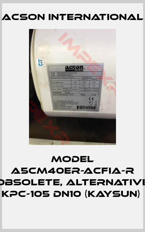 Acson International-MODEL A5CM40ER-ACFIA-R obsolete, alternative KPC-105 DN10 (KAYSUN) 
